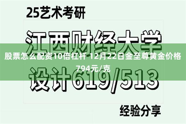 股票怎么配资10倍杠杆 12月22日金至尊黄金价格794元/克