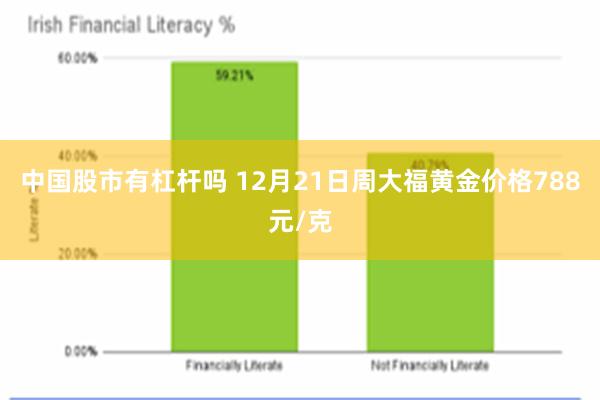 中国股市有杠杆吗 12月21日周大福黄金价格788元/克